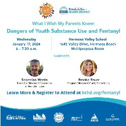 SBFC + BCHD: What I Wish My Parents Knew: Dangers of Youth Substance Use and Fentanyl - Wednesday, January 17, from 6-7:30 PM in the Hermosa Valley MPR